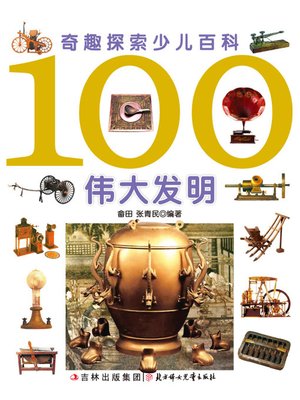 cover image of 奇趣探索少儿百科(100伟大发明)(Children's Encyclopedia of Curious and Fascinating Exploration:100 Great Inventions)